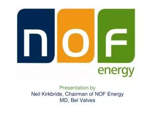 Presentation by Neil Kirkbride, Chairman of NOF Energy MD, Bel Valves