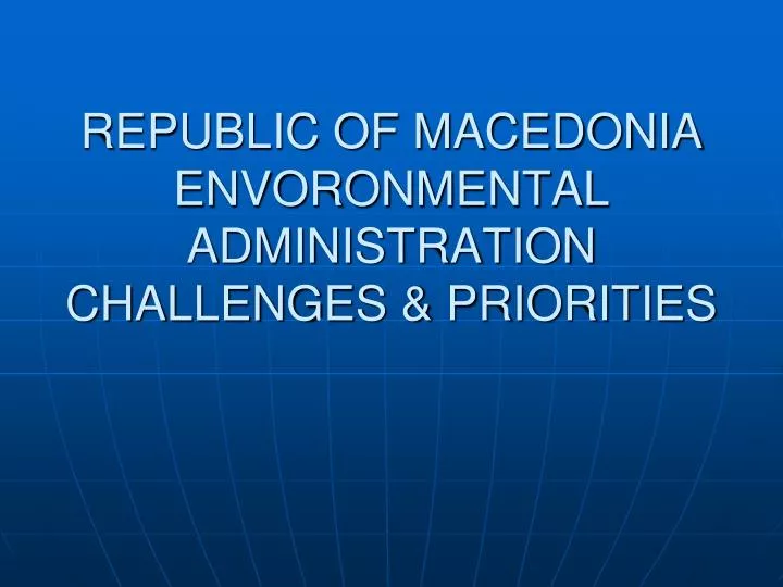 republic of macedonia envoronmental administration challenges priorities