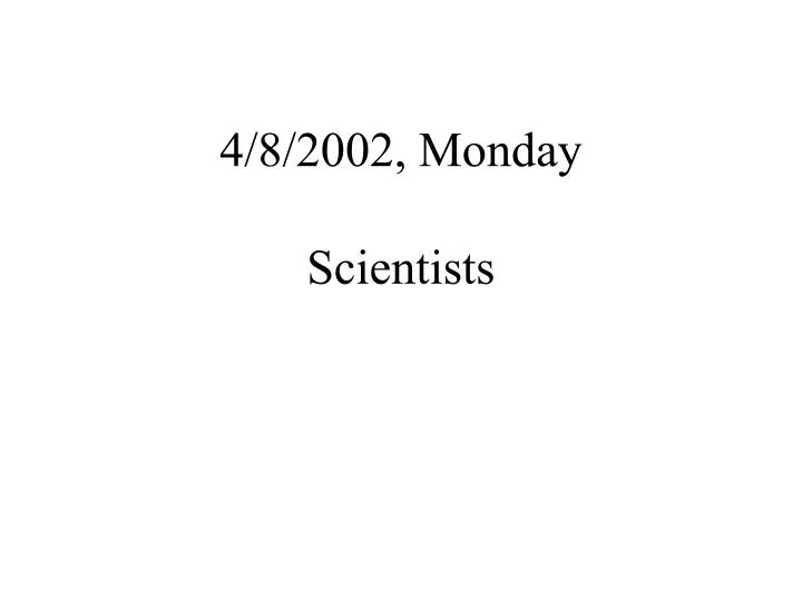 4 8 2002 monday scientists