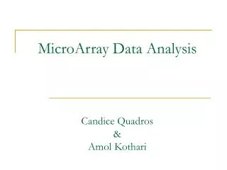 MicroArray Data Analysis Candice Quadros &amp; Amol Kothari