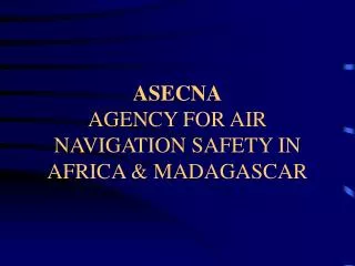 ASECNA AGENCY FOR AIR NAVIGATION SAFETY IN AFRICA &amp; MADAGASCAR