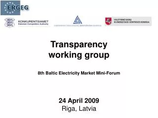 Transparency working group 8th Baltic Electricity Market Mini-Forum 24 April 2009 Riga, Latvia