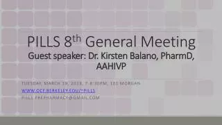 PILLS 8 th General Meeting Guest speaker: Dr. Kirsten Balano , PharmD , AAHIVP