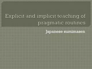 Explicit and implicit teaching of pragmatic routines