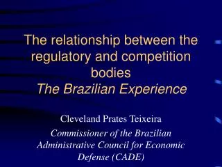 The relationship between the regulatory and competition bodies The Brazilian Experience