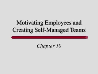 Motivating Employees and Creating Self-Managed Teams