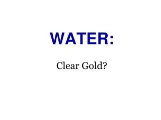 WATER: Clear Gold?