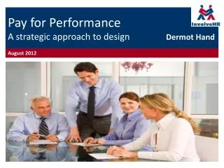 Pay for Performance A strategic approach to design Dermot Hand