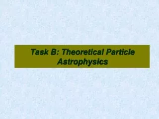 Task B: Theoretical Particle Astrophysics