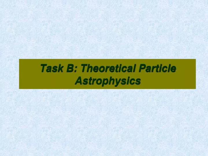 task b theoretical particle astrophysics