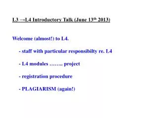 L3 ?L4 Introductory Talk (June 13 th 2013) Welcome (almost!) to L4.