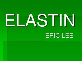 ELASTIN 						ERIC LEE