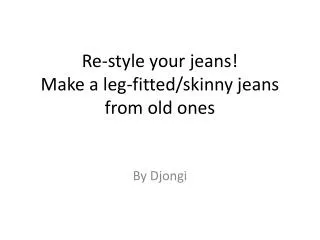 Re-style your jeans! Make a leg-fitted/skinny jeans from old ones