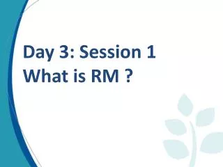 Day 3: Session 1 What is RM ?