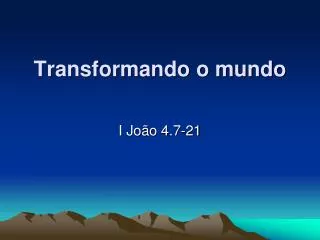 transformando o mundo