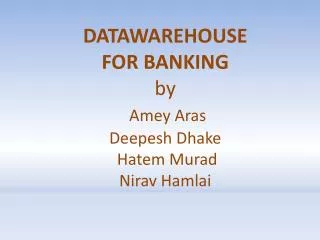 DATAWAREHOUSE FOR BANKING by Amey Aras Deepesh Dhake Hatem Murad Nirav Hamlai