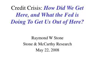 Credit Crisis: How Did We Get Here, and What the Fed is Doing To Get Us Out of Here?