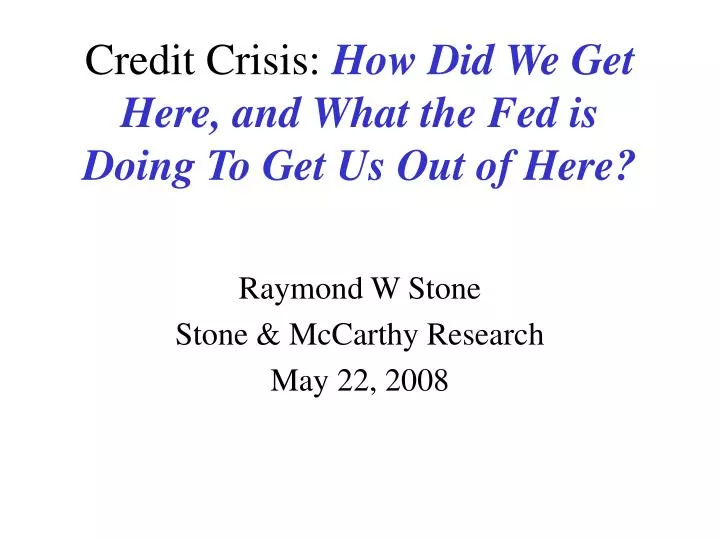 credit crisis how did we get here and what the fed is doing to get us out of here