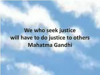 We who seek justice will have to do justice to others Mahatma Gandhi