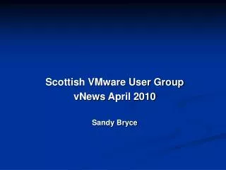 Scottish VMware User Group vNews April 2010 Sandy Bryce