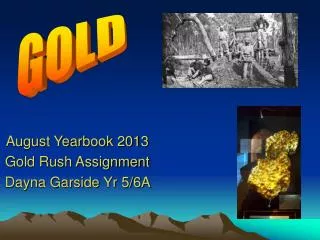 August Yearbook 2013 Gold Rush Assignment Dayna Garside Yr 5/6A