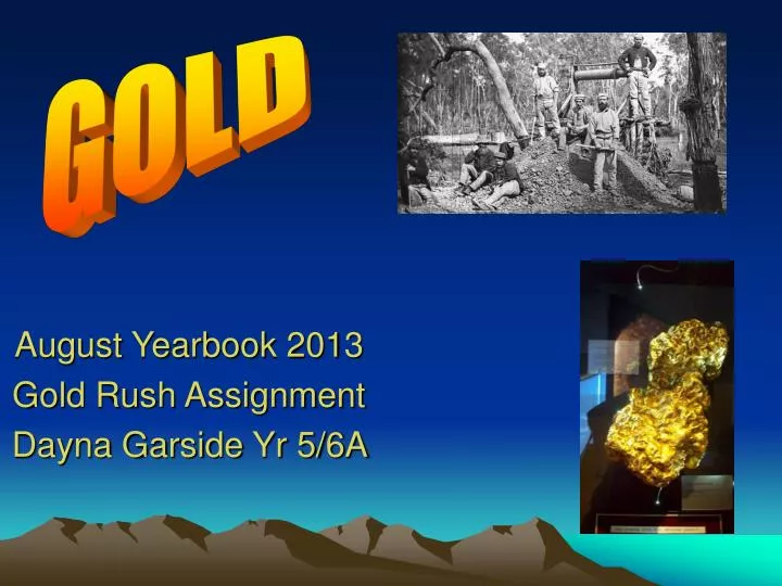 august yearbook 2013 gold rush assignment dayna garside yr 5 6a