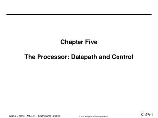 Chapter Five The Processor: Datapath and Control