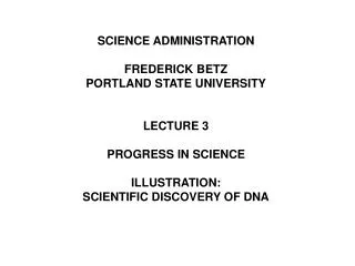 SCIENCE ADMINISTRATION FREDERICK BETZ PORTLAND STATE UNIVERSITY LECTURE 3 PROGRESS IN SCIENCE