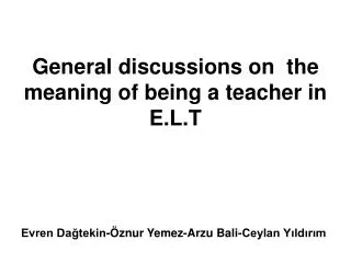 General discussions on the meaning of being a teacher in E.L.T