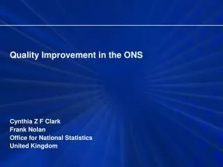Quality Improvement in the ONS Cynthia Z F Clark Frank Nolan Office for National Statistics