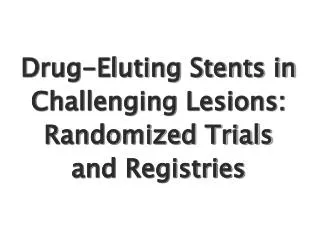 Drug-Eluting Stents in Challenging Lesions: Randomized Trials and Registries
