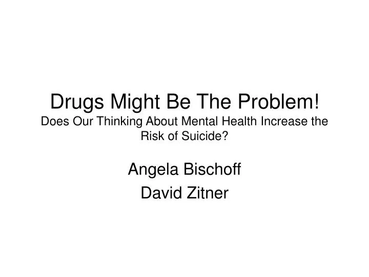 drugs might be the problem does our thinking about mental health increase the risk of suicide