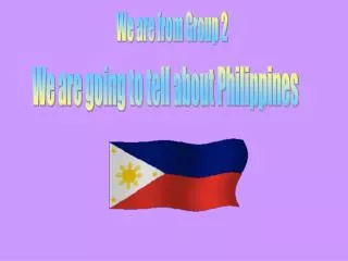 We are going to tell about Philippines