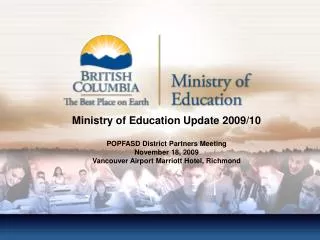 Ministry of Education Update 2009/10 POPFASD District Partners Meeting November 18, 2009