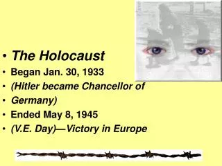 The Holocaust Began Jan. 30, 1933 (Hitler became Chancellor of Germany) Ended May 8, 1945