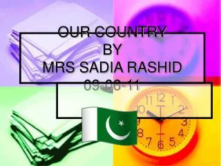 OUR COUNTRY BY MRS SADIA RASHID 09-06-11