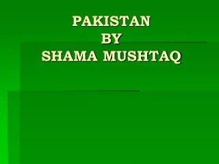 PAKISTAN BY SHAMA MUSHTAQ