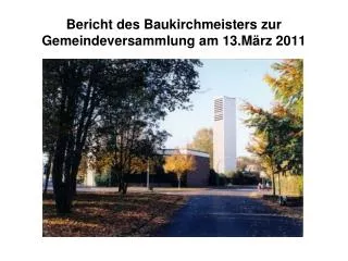 Bericht des Baukirchmeisters zur Gemeindeversammlung am 13.März 2011