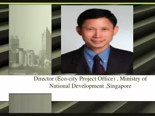 Mr Ong Beng Lee Director (Eco-city Project Office) , Ministry of National Development ,Singapore
