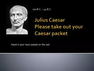 Julius Caesar Please take out your Caesar packet