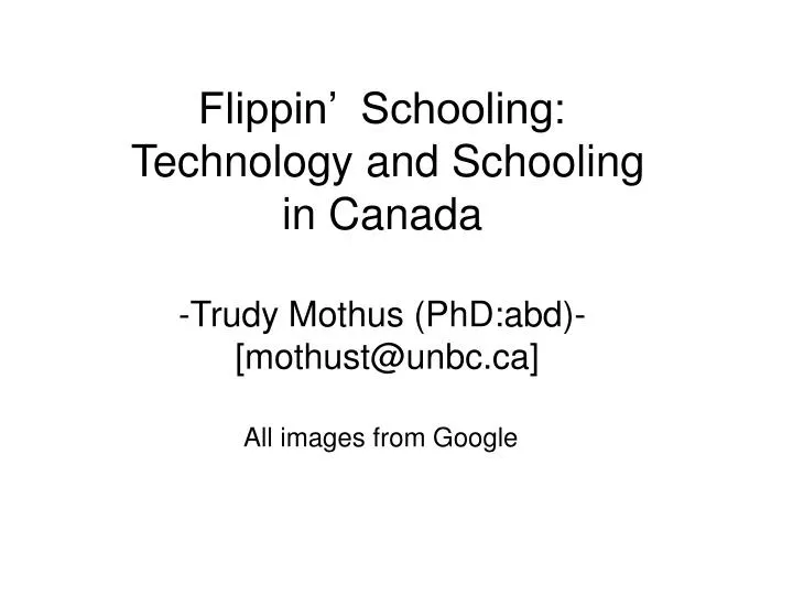 flippin schooling technology and schooling in canada trudy mothus phd abd mothust@unbc ca