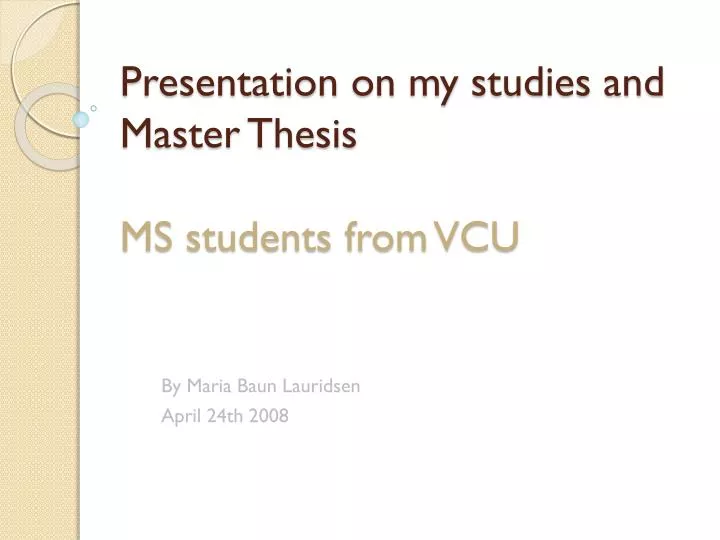 presentation on my studies and master thesis ms students from vcu