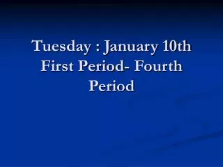 tuesday january 10th first period fourth period