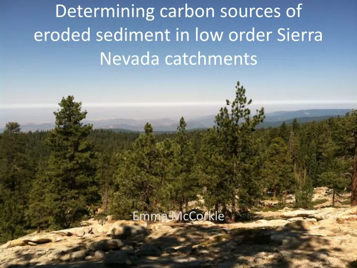 determining carbon sources of eroded sediment in low order sierra nevada catchments