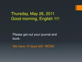 Thursday, May 26, 2011 Good morning, English 11!