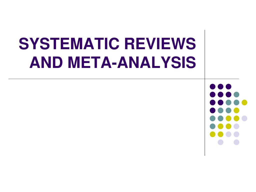 PPT - SYSTEMATIC REVIEWS AND META-ANALYSIS PowerPoint Presentation ...