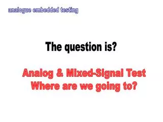 Analog &amp; Mixed-Signal Test Where are we going to?