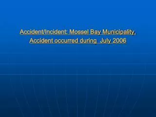 Accident/Incident: Mossel Bay Municipality. Accident occurred during July 2006