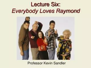 Lecture Six: Everybody Loves Raymond