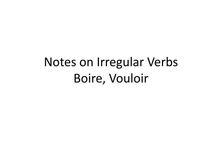 notes on irregular verbs boire vouloir